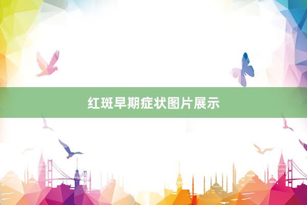 红斑早期症状图片展示